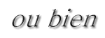 ou bien